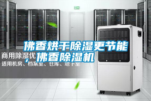 佛香烘干除濕更節能，佛香除濕機