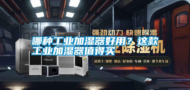 哪種工業(yè)加濕器好用？這款工業(yè)加濕器值得買