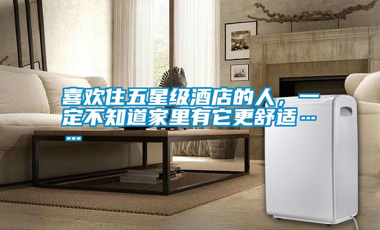 喜歡住五星級(jí)酒店的人，一定不知道家里有它更舒適……