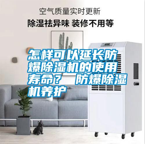 怎樣可以延長防爆除濕機的使用壽命？ 防爆除濕機養護