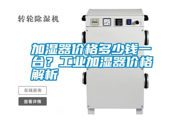 加濕器價格多少錢一臺？工業(yè)加濕器價格解析