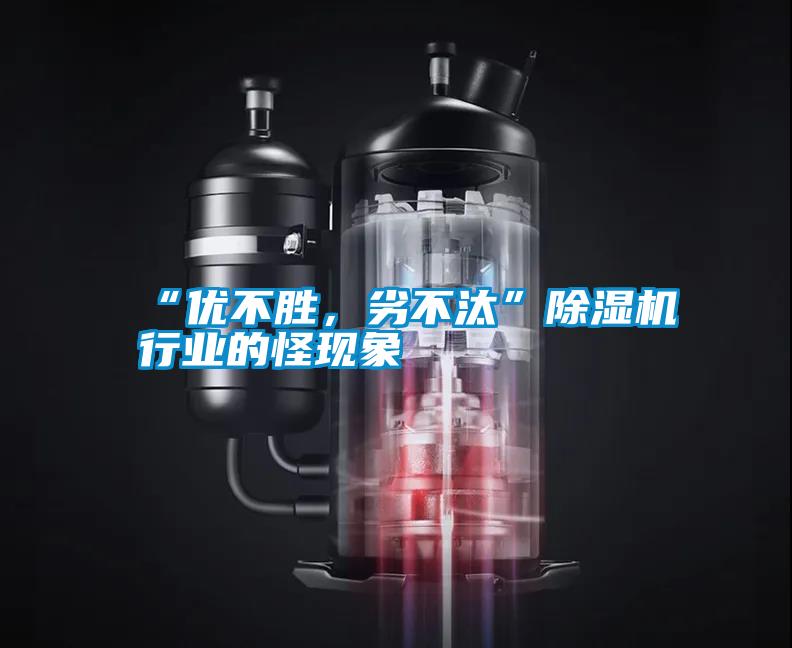 “優(yōu)不勝，劣不汰”除濕機行業(yè)的怪現(xiàn)象