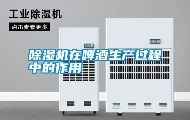 除濕機(jī)在啤酒生產(chǎn)過程中的作用