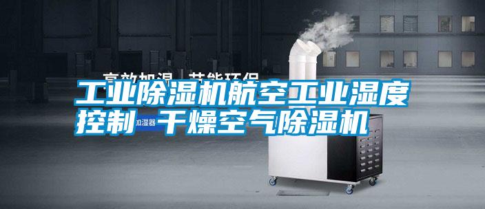 工業除濕機航空工業濕度控制 干燥空氣除濕機