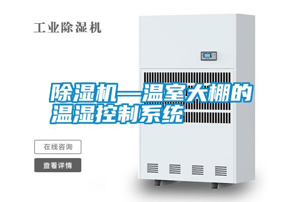 除濕機—溫室大棚的溫濕控制系統(tǒng)