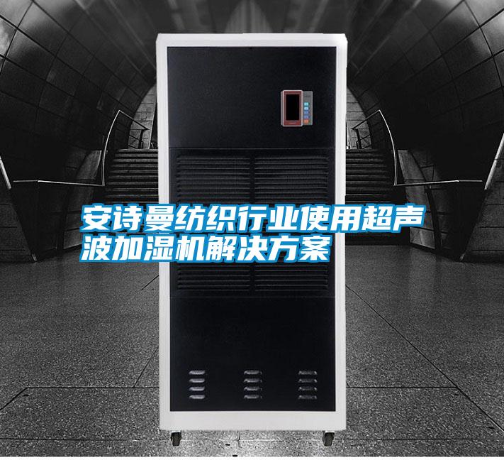 安詩曼紡織行業使用超聲波加濕機解決方案