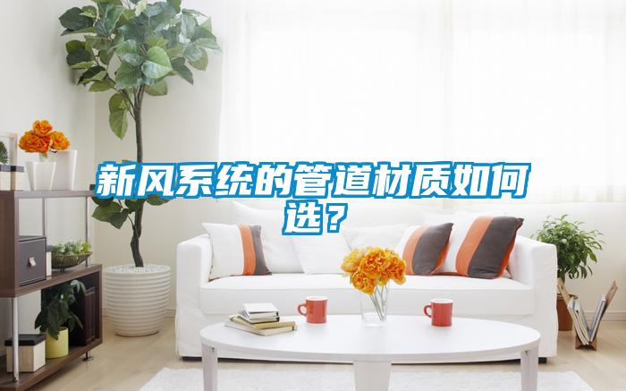 新風系統的管道材質如何選？