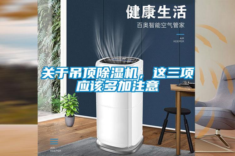 關(guān)于吊頂除濕機(jī)，這三項(xiàng)應(yīng)該多加注意