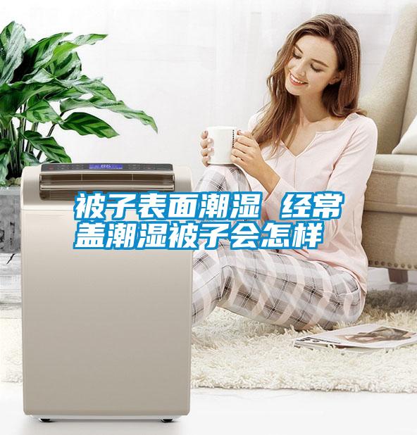 被子表面潮濕 經常蓋潮濕被子會怎樣