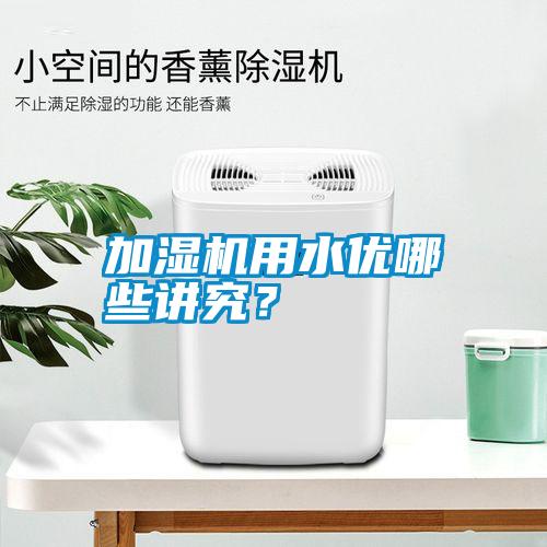 加濕機(jī)用水優(yōu)哪些講究？