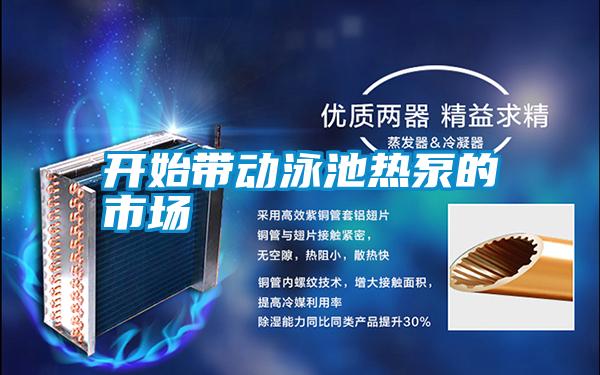 開始帶動(dòng)泳池?zé)岜玫氖袌?></div>
								<div   id=
