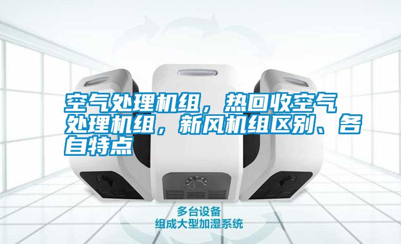 空氣處理機(jī)組，熱回收空氣處理機(jī)組，新風(fēng)機(jī)組區(qū)別、各自特點(diǎn)