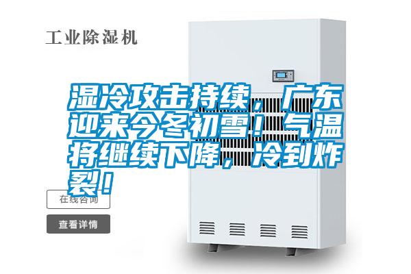 濕冷攻擊持續(xù)，廣東迎來今冬初雪！氣溫將繼續(xù)下降，冷到炸裂！