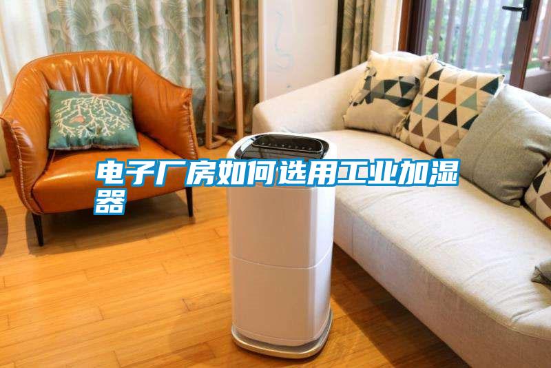 電子廠房如何選用工業加濕器