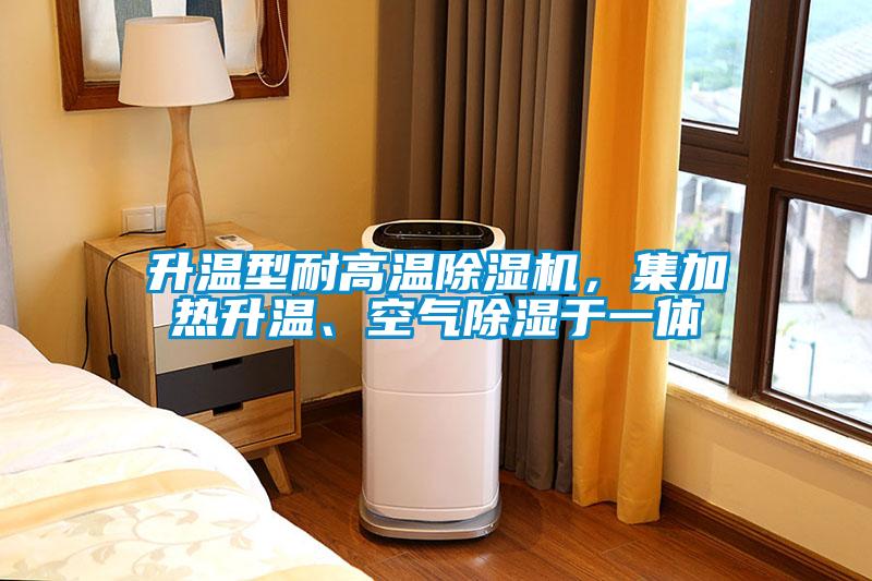 升溫型耐高溫除濕機，集加熱升溫、空氣除濕于一體