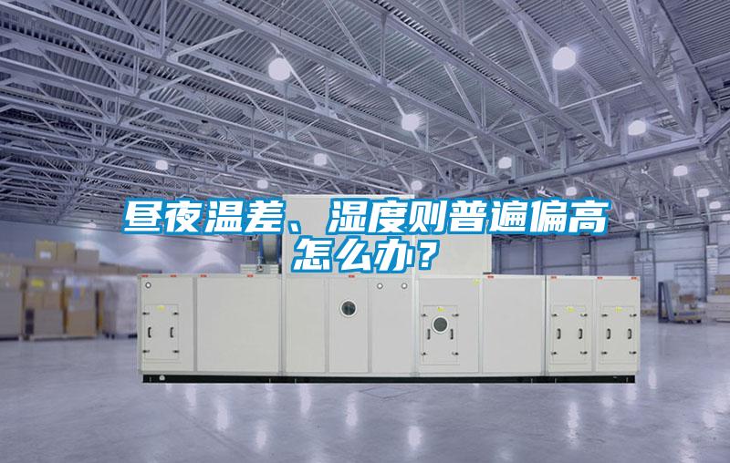 晝夜溫差、濕度則普遍偏高怎么辦？
