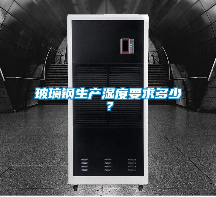 玻璃鋼生產濕度要求多少？