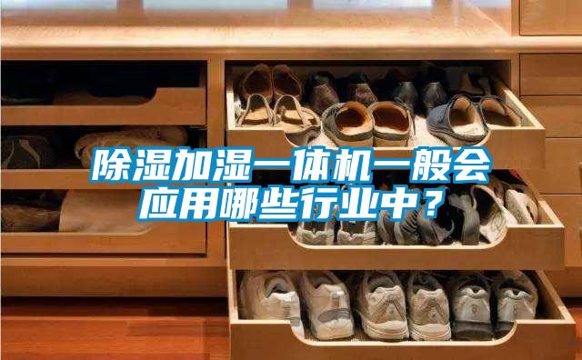 除濕加濕一體機一般會應用哪些行業中？
