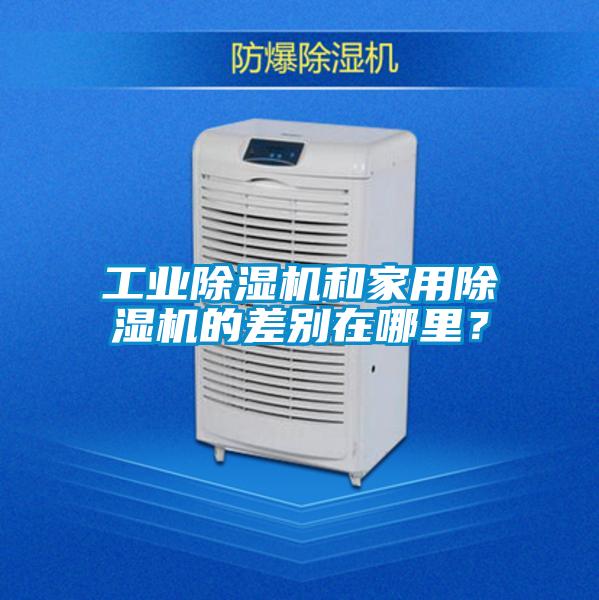 工業(yè)除濕機和家用除濕機的差別在哪里？