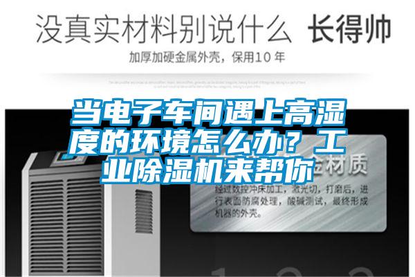 當電子車間遇上高濕度的環境怎么辦？工業除濕機來幫你
