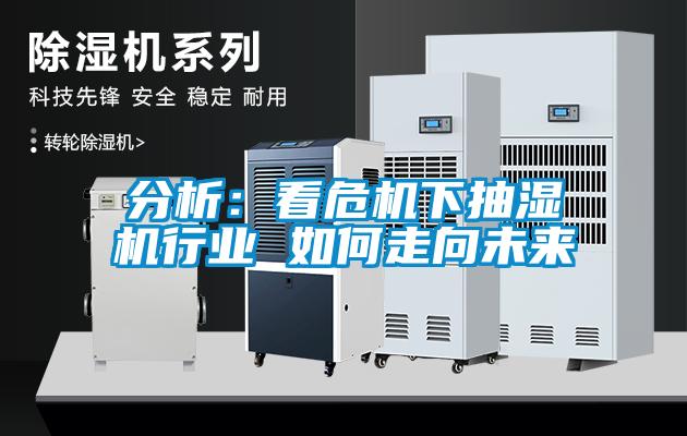 分析：看危機下抽濕機行業(yè) 如何走向未來