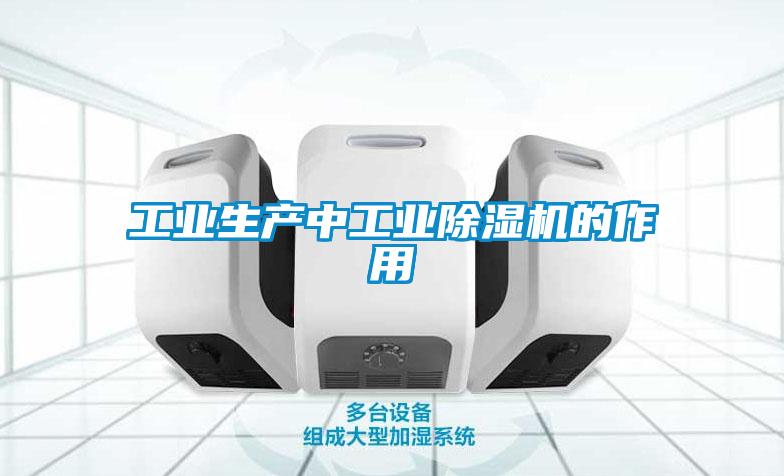 工業生產中工業除濕機的作用