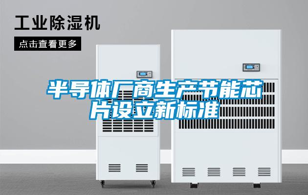 半導體廠商生產節能芯片設立新標準