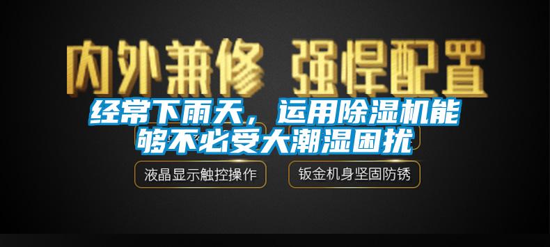 經常下雨天，運用除濕機能夠不必受大潮濕困擾