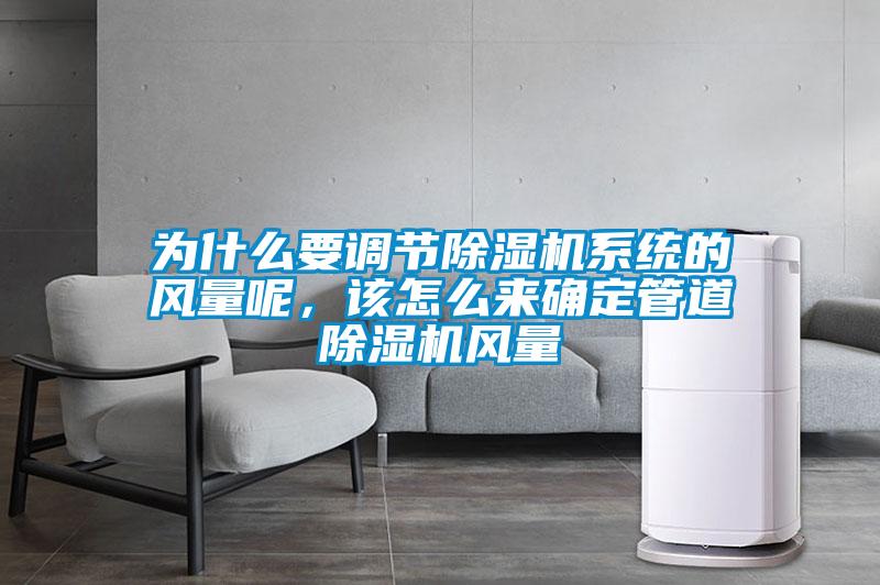 為什么要調(diào)節(jié)除濕機系統(tǒng)的風(fēng)量呢，該怎么來確定管道除濕機風(fēng)量