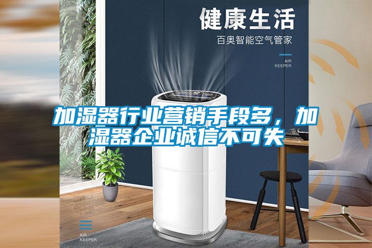 加濕器行業營銷手段多，加濕器企業誠信不可失