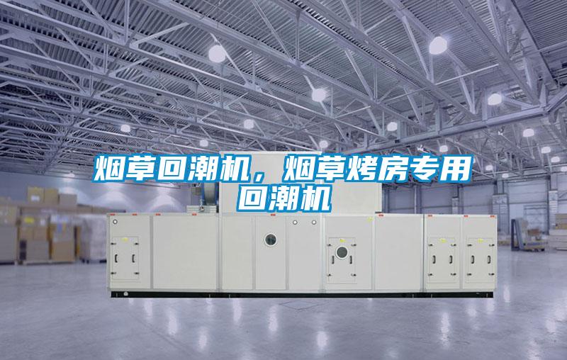 煙草回潮機，煙草烤房專用回潮機