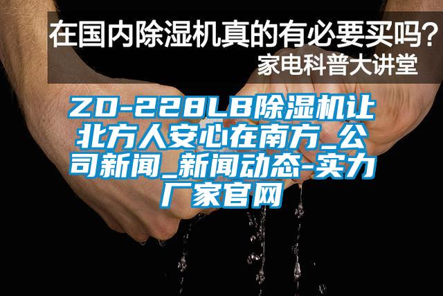 ZD-228LB除濕機讓北方人安心在南方_公司新聞_新聞動態-實力廠家官網