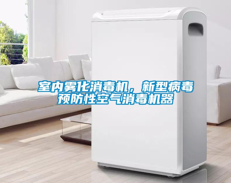 室內(nèi)霧化消毒機(jī)，新型病毒預(yù)防性空氣消毒機(jī)器