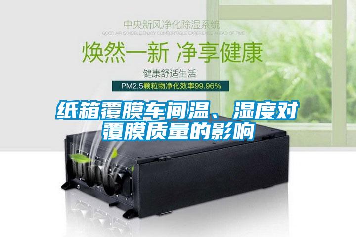 紙箱覆膜車間溫、濕度對(duì)覆膜質(zhì)量的影響