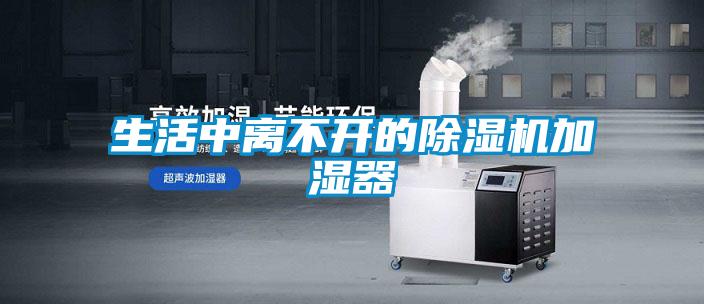 生活中離不開的除濕機加濕器