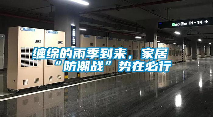 纏綿的雨季到來，家居“防潮戰(zhàn)”勢在必行