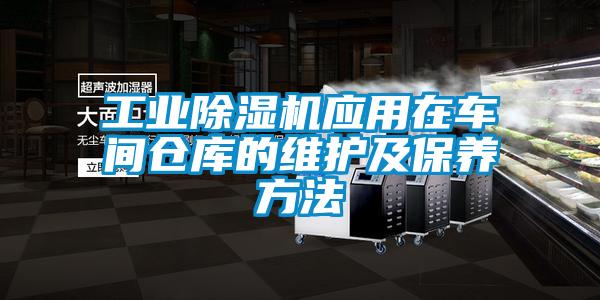 工業(yè)除濕機應(yīng)用在車間倉庫的維護(hù)及保養(yǎng)方法