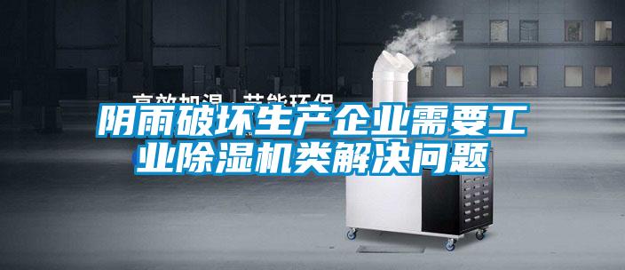 陰雨破壞生產企業需要工業除濕機類解決問題