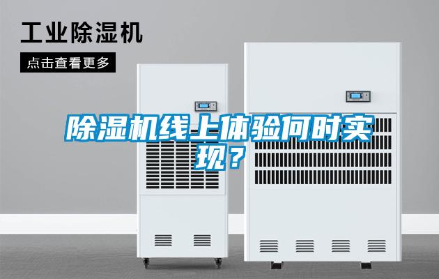 除濕機(jī)線上體驗(yàn)何時實(shí)現(xiàn)？