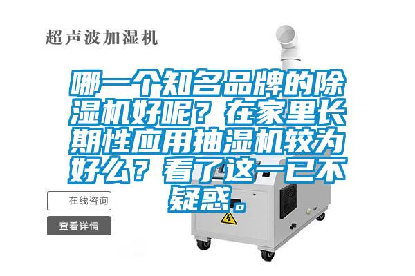 哪一個知名品牌的除濕機好呢？在家里長期性應(yīng)用抽濕機較為好么？看了這一已不疑惑。