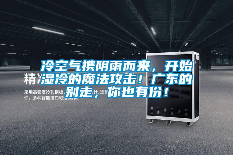 冷空氣攜陰雨而來，開始濕冷的魔法攻擊！廣東的別走，你也有份！