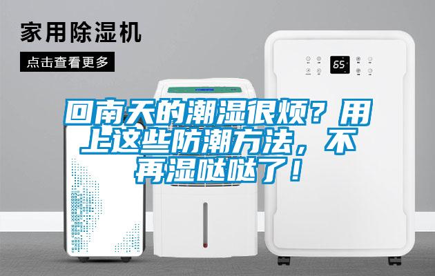 回南天的潮濕很煩？用上這些防潮方法，不再濕噠噠了！