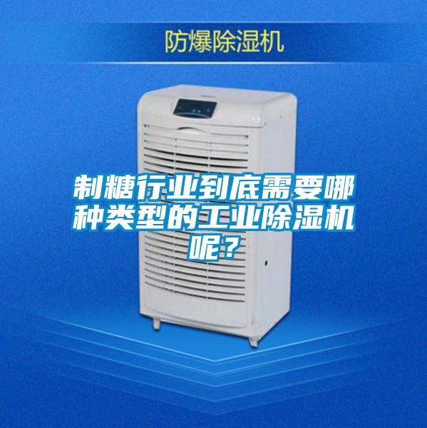 制糖行業(yè)到底需要哪種類型的工業(yè)除濕機(jī)呢？