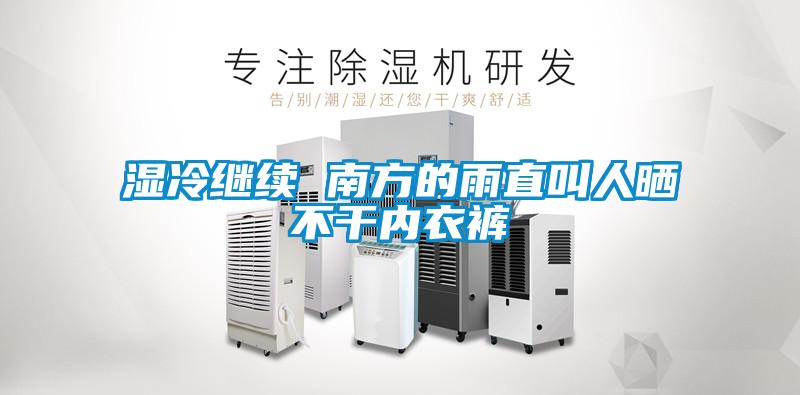 濕冷繼續 南方的雨直叫人曬不干內衣褲