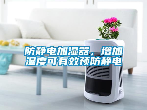 防靜電加濕器，增加濕度可有效預防靜電