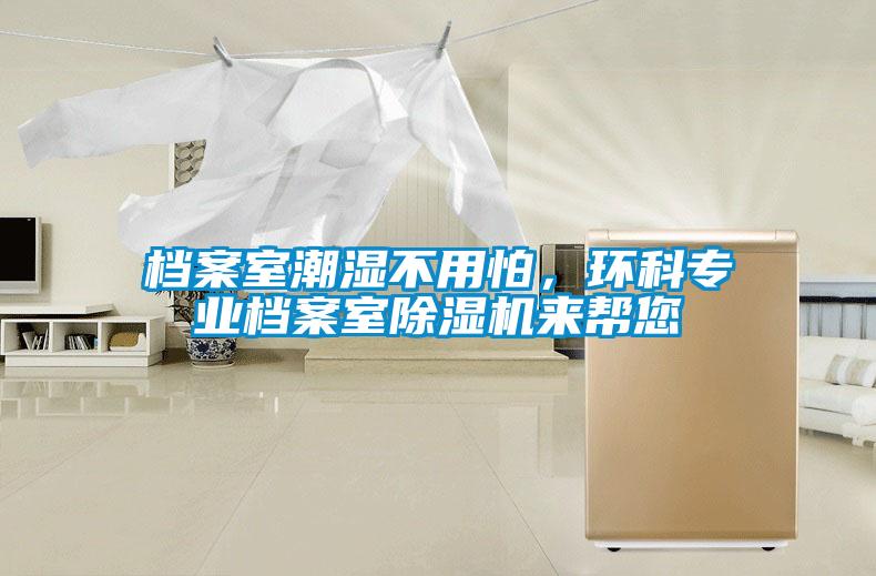 檔案室潮濕不用怕，環(huán)科專業(yè)檔案室除濕機來幫您