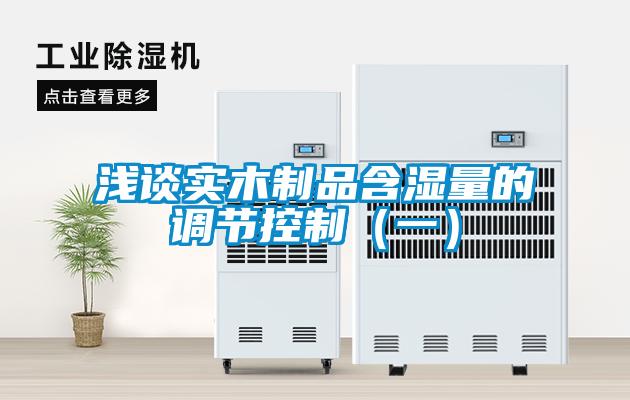 淺談實木制品含濕量的調節控制（一）