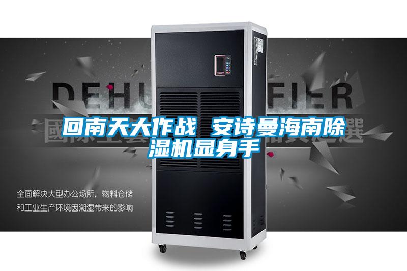 回南天大作戰 安詩曼海南除濕機顯身手