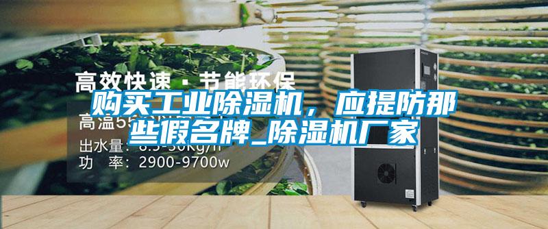購買工業(yè)除濕機(jī)，應(yīng)提防那些假名牌_除濕機(jī)廠家