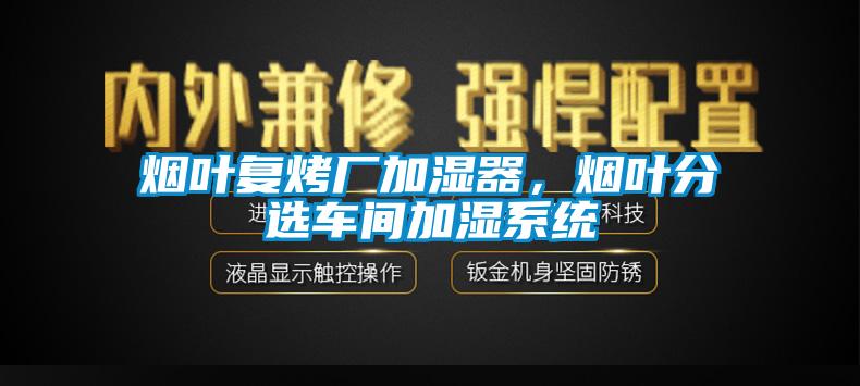 煙葉復烤廠加濕器，煙葉分選車間加濕系統